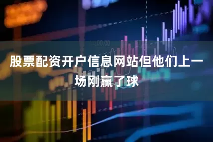 股票配资开户信息网站但他们上一场刚赢了球