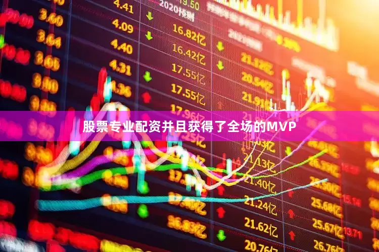 股票专业配资并且获得了全场的MVP