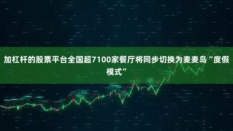 加杠杆的股票平台全国超7100家餐厅将同步切换为麦麦岛“度假模式”