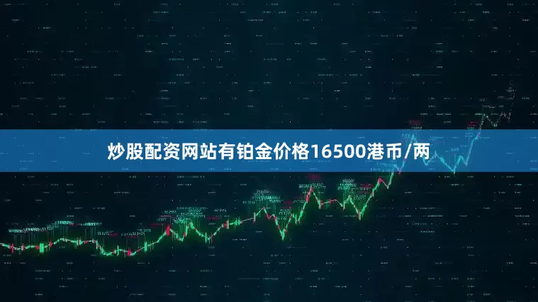 炒股配资网站有铂金价格16500港币/两